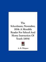 The Schoolmate, November, 1854: A Monthly Reader For School And Home Instruction Of Youth 1162241632 Book Cover