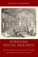 Pursuing Social Holiness: The Band Meeting in Wesley's Thought and Popular Methodist Practice 0190270950 Book Cover