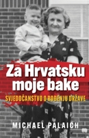 Za Hrvatsku moje bake: Svjedoanstvo o roenju države 1734457457 Book Cover