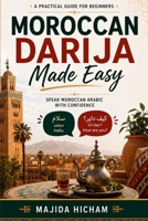 Moroccan Darija Made Easy: A Practical Guide for Beginners & Speak Moroccan Arabic With Confidence B0H1MLFF2B Book Cover