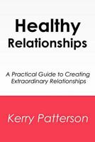 Healthy Relationships: A Practical Guide to Creating Extraordinary Relationships 150066720X Book Cover