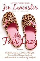 My Fair Lazy: One Reality Television Addict's Attempt to Discover If Not Being A Dumb Ass Is the New Black, or, a Culture-Up Manifesto 0451231864 Book Cover