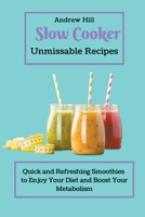 Slow Cooker Unmissable Recipes: Quick and Refreshing Smoothies to Enjoy Your Diet and Boost Your Metabolism B09G9N531T Book Cover