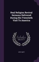 Real Religion Revival Sermons Delivered During His Twentieth Visit to America 1359466797 Book Cover