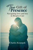 The Gift of Presence: Navigating Love and Loss in Hospice Care B0GTZ4WG74 Book Cover