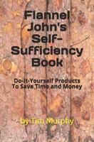 Flannel John's Self-Sufficiency Book: Do-It-Yourself Products To Save Time and Money 1796226718 Book Cover
