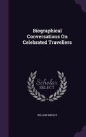 Biographical Conversations on Celebrated Travellers 1358176388 Book Cover