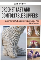 CROCHET FAST AND COMFORTABLE SLIPPERS: Easy Crochet Slippers Patterns for Beginners B09FS5FMN8 Book Cover