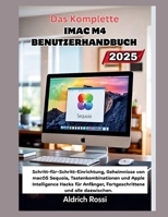 Das vollständige iMac M4-Benutzerhandbuch 2025: Schritt-für-Schritt-Einrichtung, Geheimnisse von macOS Sequoia, Tastenkombinationen und Apple ... Senioren und alle dazwisc (German Edition) B0FFMP68C5 Book Cover