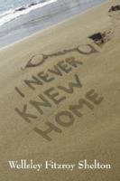 I Never Knew Home 1432714678 Book Cover