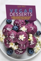 Raw Vegan Desserts: A Complete Beginners Guide to Quick And Easy Vegetarian Recipes To Making Pastries, Cakes, Cookies, Puddings, Candies, and More 1802680667 Book Cover