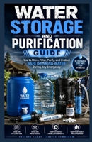 Water Storage and Purification Guide.: How to Store, Filter, Purify, and Protect Safe Drinking Water During Any Emergency. B0H395QHBM Book Cover