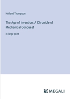 The Age of Invention: A Chronicle of Mechanical Conquest: in large print 3368324101 Book Cover