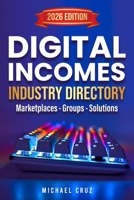 Digital Incomes Industry Directory: Marketplaces - Groups - Solutions B0FPX9M1V8 Book Cover