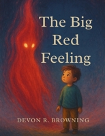 The Big Red Feeling: A Story About Anger, Emotional Regulation, and Naming Big Emotions | SEL Picture Book for Kids Ages 4–8 | Teaches Coping Skills, Empathy, and Self-Awareness B0FHWCSTMV Book Cover