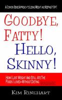 Goodbye, Fatty! Hello, Skinny! How I Lost Weight And Still Ate The Foods I Loved-Without Dieting 0984057404 Book Cover