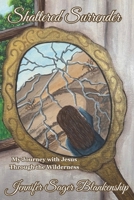 Shattered Surrender: My Journey with Jesus Through the Wilderness B0FD2T15XG Book Cover