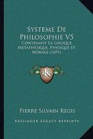 Systeme de Philosophie V5: Contenant La Logique, Metaphysique, Physique Et Morale (1691contenant La Logique, Metaphysique, Physique Et Morale (16 1166206572 Book Cover