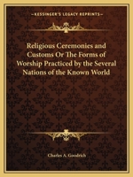 Religious Ceremonies and Customs or the Forms of Worship Practiced by the Several Nations of the Known World 1162625066 Book Cover