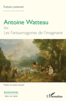 Antoine Watteau ou Les Fantasmagories de l’imaginaire (Biographies) (French Edition) 2336460734 Book Cover