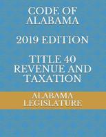 Code of Alabama 2019 Edition Title 40 Revenue and Taxation 1078394733 Book Cover