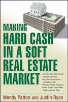 Making Hard Cash in a Soft Real Estate Market: Find the Next High-Growth Emerging Markets, Buy New Construction--at Big Discounts, Uncover Hidden Properties, Raise Private Funds When Bank Lending is T 0470152893 Book Cover
