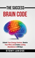 The Success Brain Code: Unlock Your Energy Centres, Rewire Your Mind, and Create Lasting Abundance in 90 Days B0FS8825S5 Book Cover