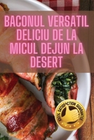 Baconul Versatil Deliciu de la Micul Dejun la Desert (Romanian Edition) 1836877668 Book Cover