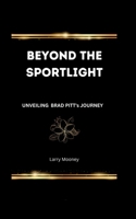 Beyond the Spotlight: Unveiling Brad Pitt's Journey B0CV83XJ26 Book Cover