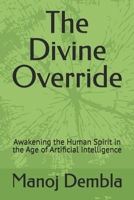 The Divine Override: Awakening the Human Spirit in the Age of Artificial Intelligence B0F89CKW7G Book Cover