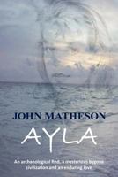 Ayla: An Archaeological Find, a Mysterious Bygone Civilization and an Enduring Love 1452071349 Book Cover