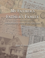 My Father's Father's Family: James Wilfred Estey & His Ancestors 1038355893 Book Cover