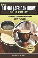 The Djembe (African Drum) Blueprint: Effortless Learning for New Players: Master the Djembe (African Drum) with Ease: A Step-by-Step Guide for ... Play, and Transition to Professional Levels B0DYZQK5LK Book Cover