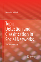 Topic Detection and Classification in Social Networks: The Twitter Case 3319664131 Book Cover