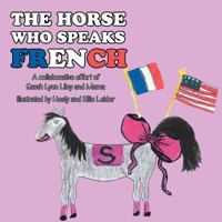 The Horse Who Speaks French: A Collaborative Effort of Sarah Lyon Liley and Mama 146539687X Book Cover