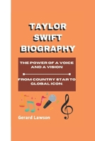 TAYLOR SWIFT: The Power of a Voice and a Vision: From Country Star to Global Icon B0DQ66K1CR Book Cover