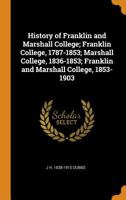 History of Franklin and Marshall College; Franklin College, 1787-1853; Marshall College, 1836-1853; Franklin and Marshall College, 1853-1903 1019223626 Book Cover