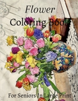 Flower Coloring Book For Seniors In Large Print: Flower Coloring Book Seniors Adults Large Print Easy Coloring (Flower Coloring Books For Adults And Seniors Series). B08SZ1FHDR Book Cover