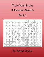 Train Your Brain: A Number Search: Book 1 1523747447 Book Cover