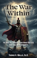 The War Within: 45 Days to Conquer Your Inner Battles and Lead with Integrity B0H13CR4F8 Book Cover
