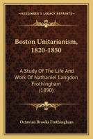 Boston Unitarianism 1820-1850: A Study of the Life and Work of Nathaniel Langdon Frothingham 1633910881 Book Cover