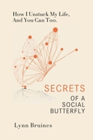 Secrets of a Social Butterfly: How I Unstuck My Life, And You Can Too. 2970182432 Book Cover
