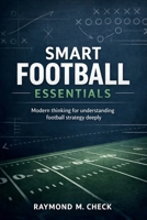 Smart Football Essentials: Modern thinking for understanding football strategy deeply B0GHFJ4PKV Book Cover