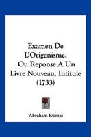 Examen De L'Origenisme: Ou Reponse A Un Livre Nouveau, Intitule (1733) 1246213370 Book Cover