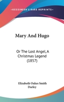 Mary And Hugo: Or The Lost Angel, A Christmas Legend 1120324319 Book Cover