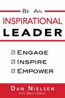 Be An Inspirational Leader: Engage, Inspire, Empower 0989815048 Book Cover
