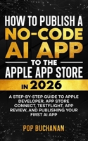 How to Publish a No-Code AI App to the Apple App Store in 2026: A Step-by-Step Guide to Apple Developer, App Store Connect, TestFlight, App Review, and Publishing Your First AI App (Popr Microbooks) B0H9CJCC4S Book Cover