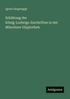 Erklarung Der Konig-Ludwigs-Inschriften in Der Munchner Glyptothek 3743391945 Book Cover