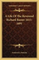 A Life Of The Reverend Richard Baxter 1615-1691 1163163597 Book Cover