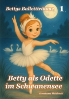 Betty als Odette im Schwanensee (Bettys Ballettträume) (German Edition) B0FKB2JPWT Book Cover